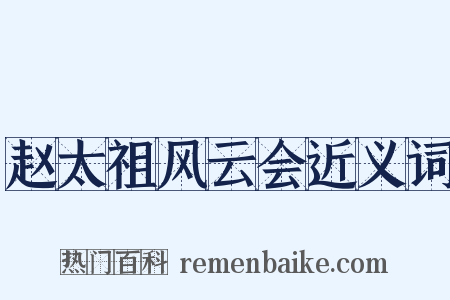 赵太祖风云会近义词是什么意思的图片